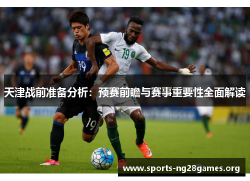 天津战前准备分析：预赛前瞻与赛事重要性全面解读