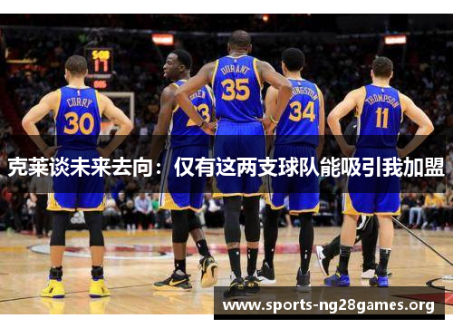 克莱谈未来去向：仅有这两支球队能吸引我加盟