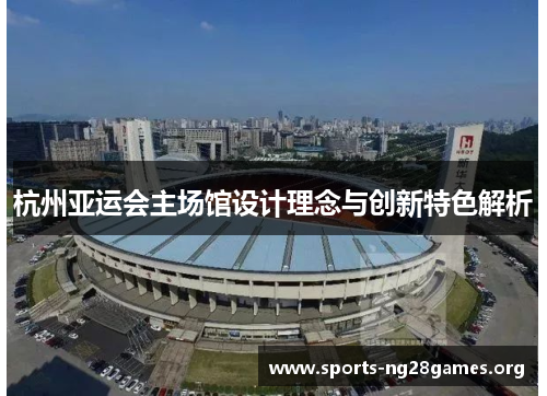杭州亚运会主场馆设计理念与创新特色解析