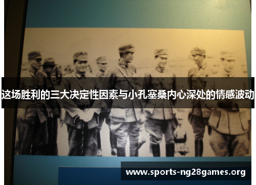 这场胜利的三大决定性因素与小孔塞桑内心深处的情感波动 这场胜利的三大决定性因素与小孔塞桑内心深处的情感波动