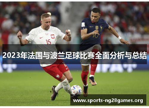 2023年法国与波兰足球比赛全面分析与总结 2023年法国与波兰足球比赛全面分析与总结