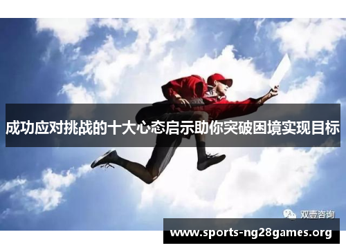 成功应对挑战的十大心态启示助你突破困境实现目标 成功应对挑战的十大心态启示助你突破困境实现目标